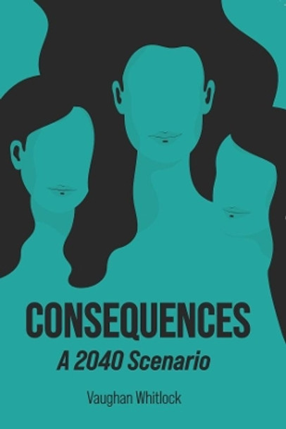 CONSEQUENCES: A 2040 Scenario by Vaughan Whitlock 9780645055955