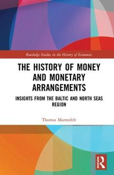 The History of Money and Monetary Arrangements: Insights from the Baltic and North Seas Region by Thomas Marmefelt