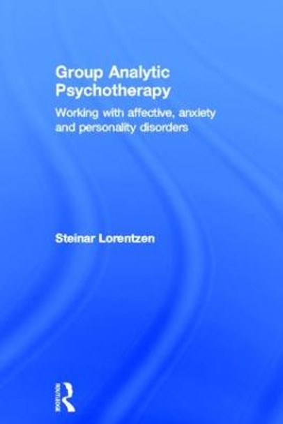 Group Analytic Psychotherapy: Working with affective, anxiety and personality disorders by Steinar Lorentzen