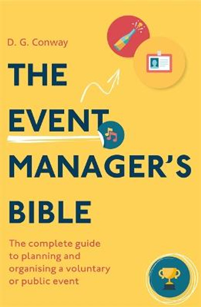 The Event Manager's Bible 3rd Edition: The Complete Guide to Planning and Organising a Voluntary or Public Event by D. G. Conway