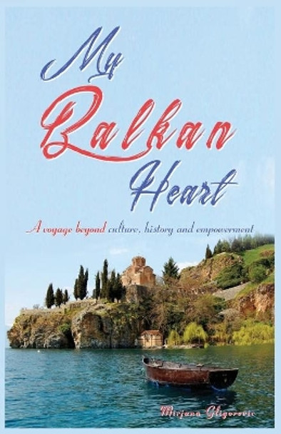 My Balkan Heart: My voyage beyond culture, history and empowerment by Mirjana Gligorevic 9780648233626