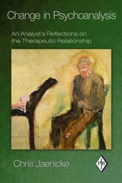 Change in Psychoanalysis: An Analyst's Reflections on the Therapeutic Relationship by Chris Jaenicke