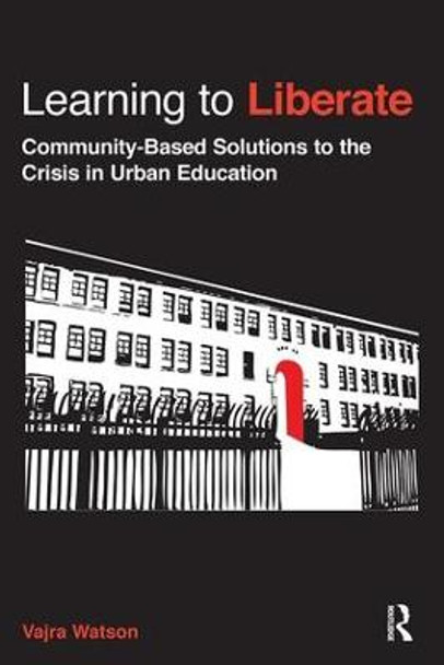 Learning to Liberate: Community-Based Solutions to the Crisis in Urban Education by Vajra Watson