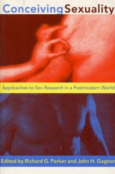 Conceiving Sexuality: Approaches to Sex Research in a Postmodern World by Richard G. Parker