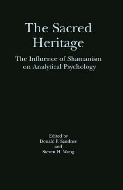 The Sacred Heritage: The Influence of Shamanism on Analytical Psychology by Donald F. Sandner