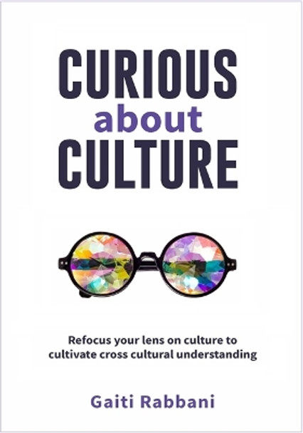 Curious About Culture: Refocus your lens on culture to cultivate cross cultural understanding by Gaiti Rabbani 9780648980308