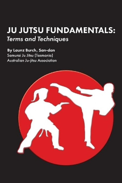 Ju Jutsu Fundamentals: Terms and Techniques by Launz Burch 9780648991717