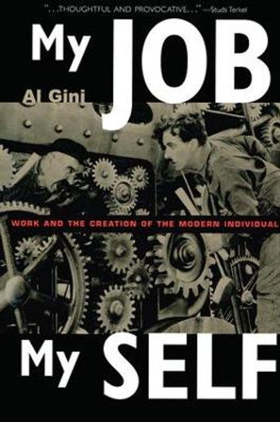 My Job, My Self: Work and the Creation of the Modern Individual by Al Gini