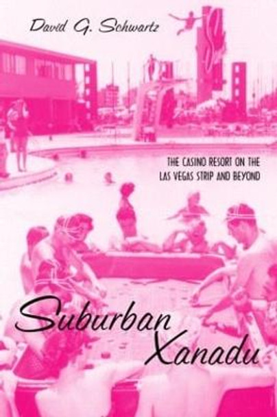 Suburban Xanadu: The Casino Resort on the Las Vegas Strip and Beyond by David G. Schwartz