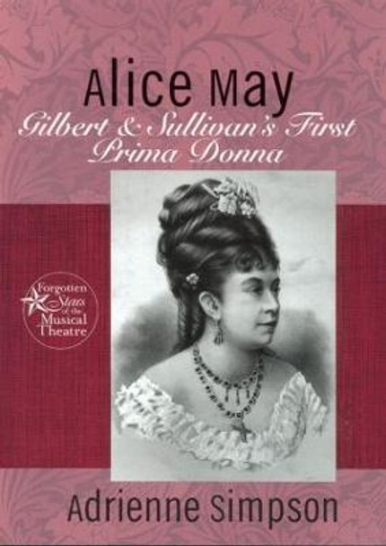 Alice May: Gilbert & Sullivan's First Prima Donna by Adrienne Simpson