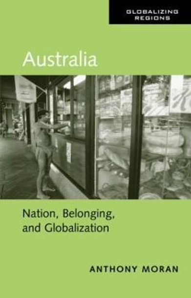 Australia: Nation, Belonging, and Globalization by Anthony Moran