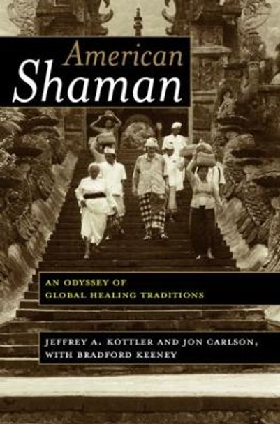 American Shaman: An Odyssey of Global Healing Traditions by Jeffrey A. Kottler