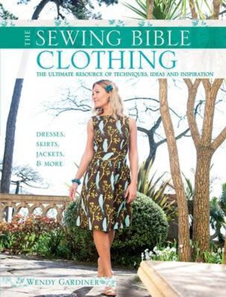 The Sewing Bible: Clothing: The Ultimate Resource of Techniques, Inspiration and Projects by Wendy Gardiner 9780715337653