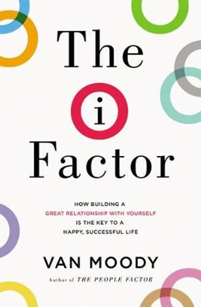 The I Factor: How Building a Great Relationship with Yourself Is the Key to a Happy, Successful Life by Van Moody 9780718077563