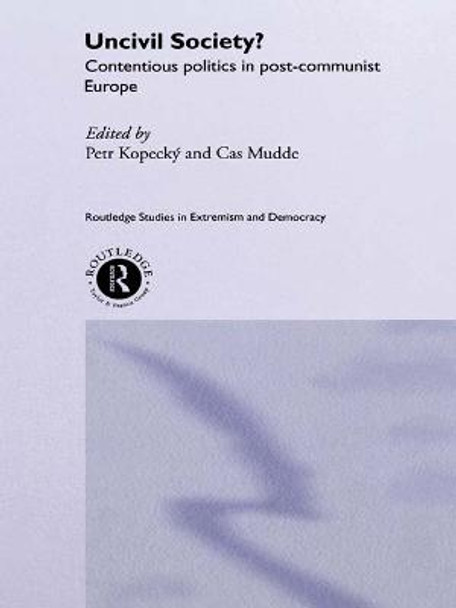 Uncivil Society?: Contentious Politics in Post-Communist Europe by Petr Kopecky