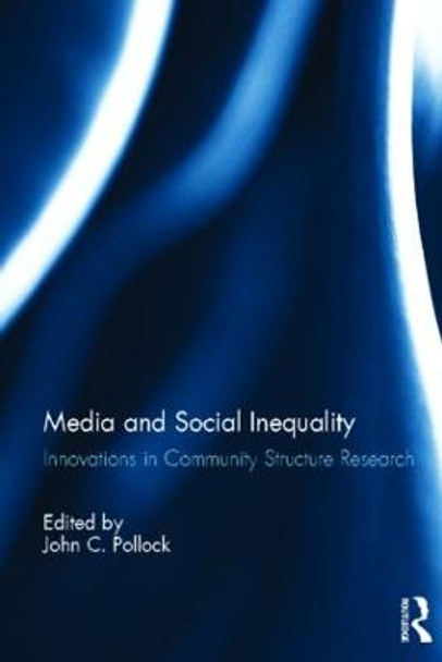 Media and Social Inequality: Innovations in Community Structure Research by John C. Pollock