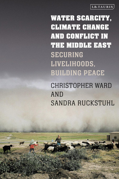Water Scarcity, Climate Change and Conflict in the Middle East: Securing Livelihoods, Building Peace by Sandra Rucksthuhl 9780755601073