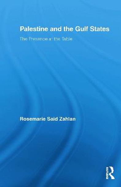 Palestine and the Gulf States: The Presence at the Table by Rosemarie Said Zahlan