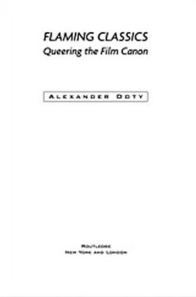 Flaming Classics: Queering the Film Canon by Alexander Doty