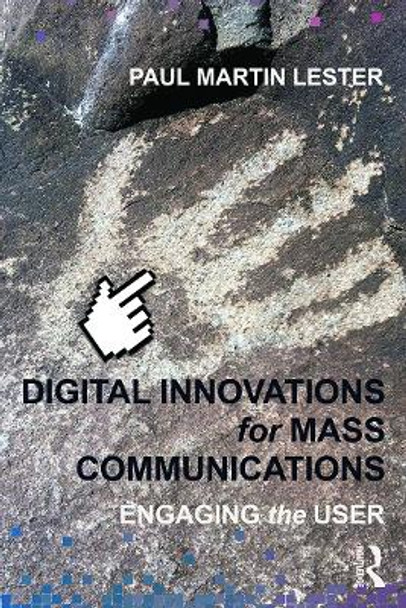 Digital Innovations for Mass Communications: Engaging the User by Paul Martin Lester