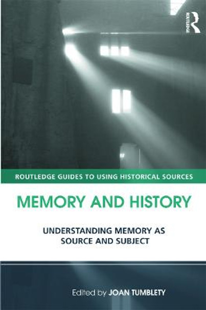 Memory and History: Understanding Memory as Source and Subject by Joan Tumblety