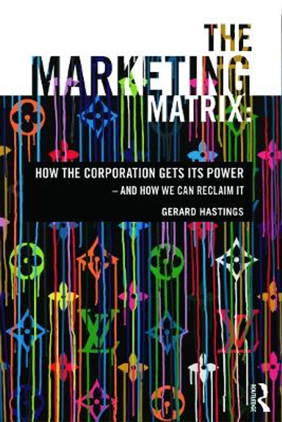 The Marketing Matrix: How the Corporation Gets Its Power - And How We Can Reclaim It by Gerard Hastings
