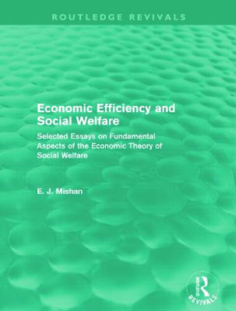 Economic Efficiency and Social Welfare: Selected Essays on Fundamental Aspects of the Economic Theory of Social Welfare by E. J. Mishan