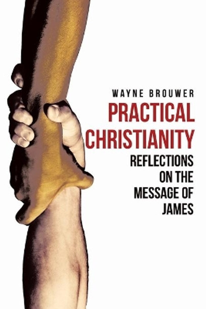 Practical Christianity: Devotional Reflections on the Book of James by Wayne Brouwer 9780788029776