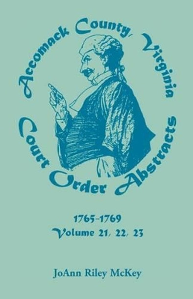 Accomack County, Virginia Court Order Abstracts, Volumes 21, 22, 23, 1765-1769 by Joann Riley McKey 9780788454264