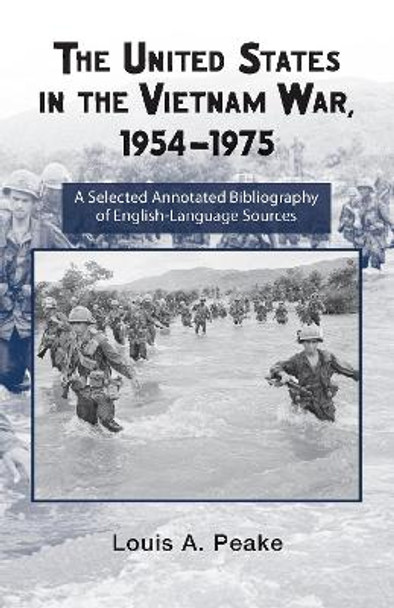 The United States and the Vietnam War, 1954-1975: A Selected Annotated Bibliography of English-Language Sources by Louis Peake