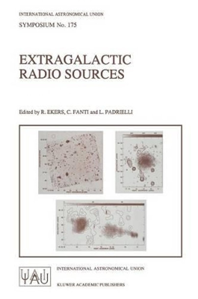 Extragalactic Radio Sources: Proceedings of the 175th Symposium of the International Astronomical Union, Held in Bologna, Italy 10-14 October 1995 by R. Ekers 9780792341222