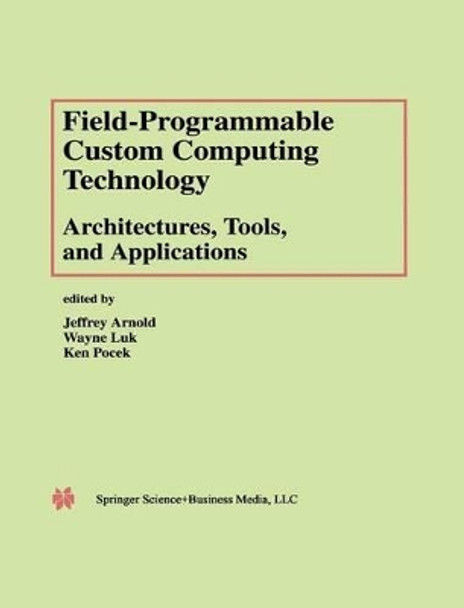Field-Programmable Custom Computing Technology: Architectures, Tools, and Applications by Jeffrey Arnold 9780792378037