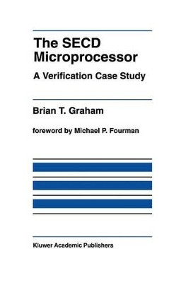 The SECD Microprocessor: A Verification Case Study by Brian T. Graham 9780792392453