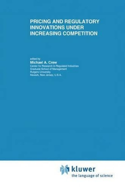 Pricing and Regulatory Innovations Under Increasing Competition by Michael A. Crew 9780792398103