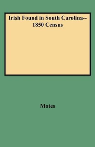 Irish Found in South Carolina--1850 Census by Motes 9780806352039