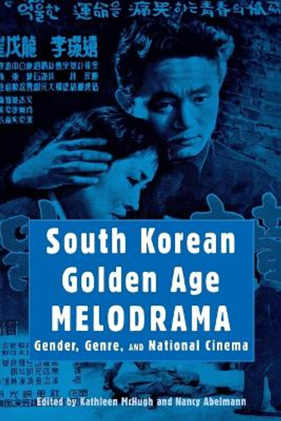 South Korean Golden Age Melodrama: Gender, Genre, and National Cinema by Kathleen McHugh 9780814332535