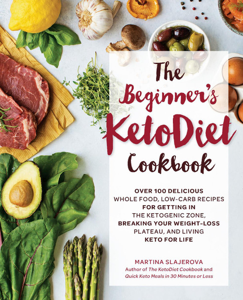 The Beginner's KetoDiet Cookbook: Over 100 Delicious Whole Food, Low-Carb Recipes for Getting in the Ketogenic Zone, Breaking Your Weight-Loss Plateau, and Living Keto for Life: Volume 6 Martina Slajerova 9781592338153 The Beginner's KetoDiet Cookbook: Over 100 Delicious Whole Food, Low-Carb Recipes for Getting in the Ketogenic Zone, Breaking Your Weight-Loss Plateau, and Living Keto for Life: Volume 6 Martina Slajerova 9781592338153