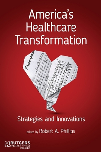 America's Healthcare Transformation: Strategies and Innovations by Robert A. Phillips 9780813572222