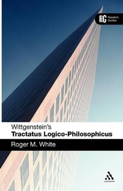 Wittgenstein's 'Tractatus Logico-philosophicus': A Reader's Guide by Roger M. White 9780826486189