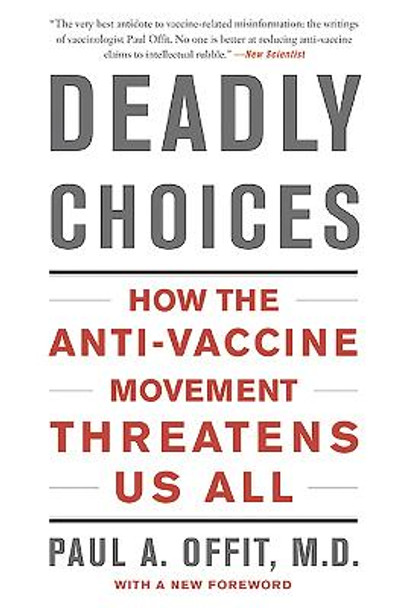 Deadly Choices: How the Anti-Vaccine Movement Threatens Us All by Paul A. Offit