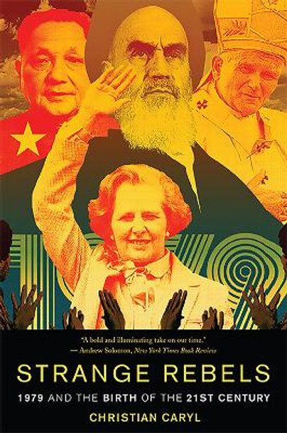 Strange Rebels: 1979 and the Birth of the 21st Century by Christian Caryl
