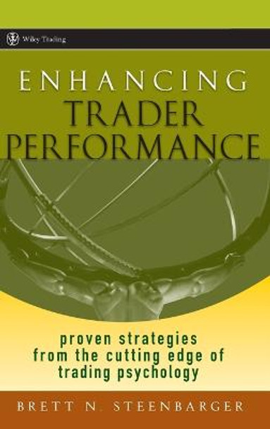 Enhancing Trader Performance: Proven Strategies From the Cutting Edge of Trading Psychology by Brett N. Steenbarger