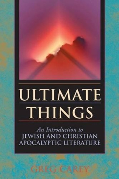 Ultimate Things: An Introduction to Jewish and Christian Apocalyptic Literature by Greg Carey 9780827238039