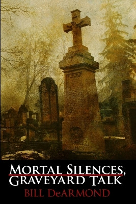 Mortal Silences, Graveyard Talk by Bill DeArmond 9780557363377