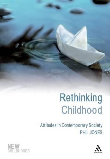 Rethinking Childhood: Attitudes in Contemporary Society by Phil Jones 9780826499363