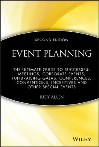 Event Planning: The Ultimate Guide To Successful Meetings, Corporate Events, Fundraising Galas, Conferences, Conventions, Incentives and Other Special Events by Judy Allen