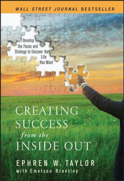Creating Success from the Inside Out: Develop the Focus and Strategy to Uncover the Life You Want by Ephren W. Taylor