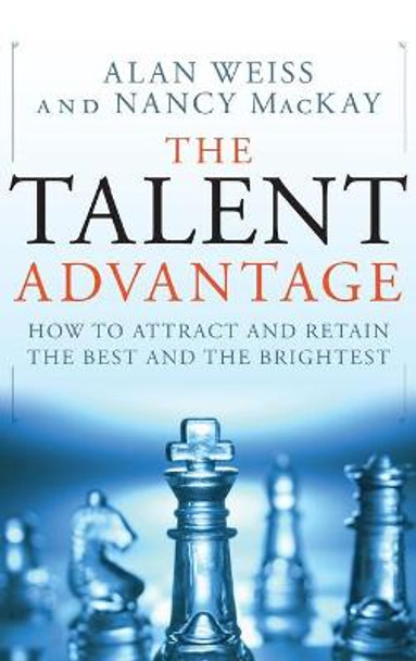 The Talent Advantage: How to Attract and Retain the Best and the Brightest Alan Weiss (Summit Consulting Group, Inc.) 9780470450567