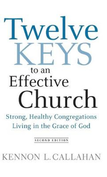 Twelve Keys to an Effective Church: Strong, Healthy Congregations Living in the Grace of God by Kennon L. Callahan
