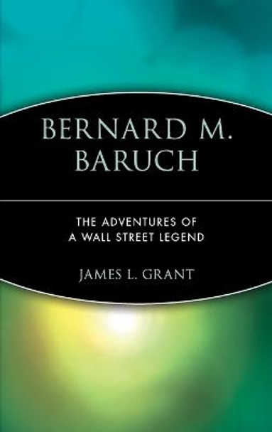 Bernard M. Baruch: The Adventures of a Wall Street Legend by James L. Grant